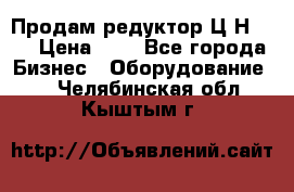 Продам редуктор Ц2Н-500 › Цена ­ 1 - Все города Бизнес » Оборудование   . Челябинская обл.,Кыштым г.